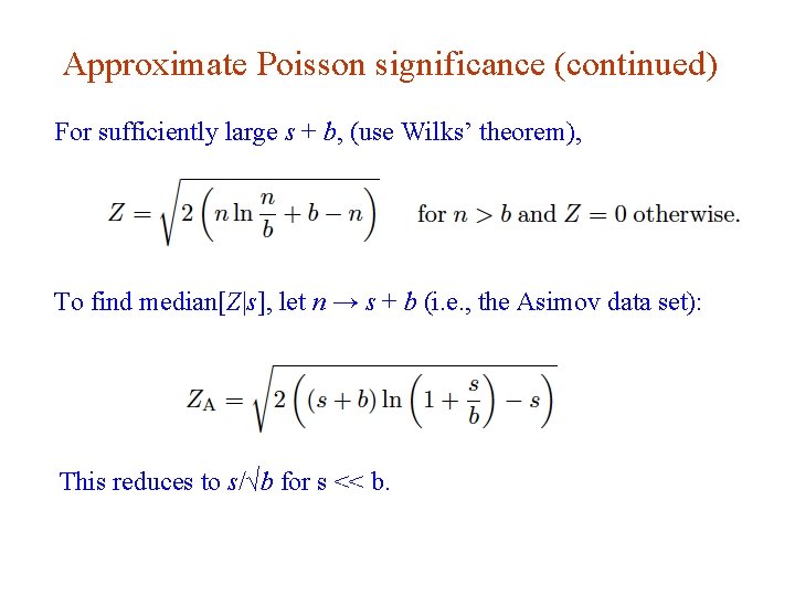 Approximate Poisson significance (continued) For sufficiently large s + b, (use Wilks’ theorem), To Approximate Poisson significance (continued) For sufficiently large s + b, (use Wilks’ theorem), To