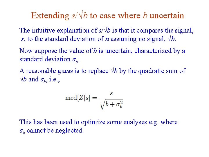 Extending s/√b to case where b uncertain The intuitive explanation of s/√b is that Extending s/√b to case where b uncertain The intuitive explanation of s/√b is that