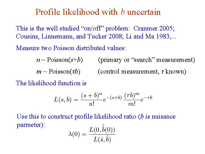 Profile likelihood with b uncertain This is the well studied “on/off” problem: Cranmer 2005; Profile likelihood with b uncertain This is the well studied “on/off” problem: Cranmer 2005;