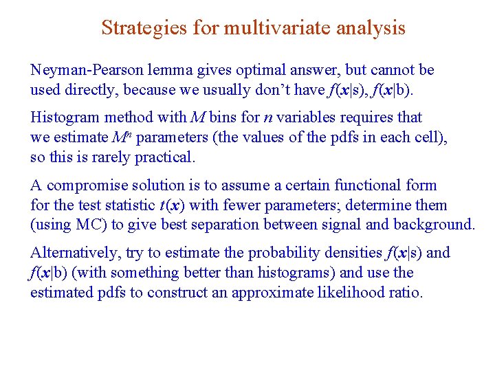 Strategies for multivariate analysis Neyman-Pearson lemma gives optimal answer, but cannot be used directly, Strategies for multivariate analysis Neyman-Pearson lemma gives optimal answer, but cannot be used directly,