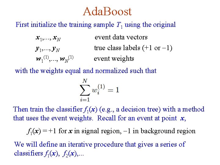 Ada. Boost First initialize the training sample T 1 using the original x 1, Ada. Boost First initialize the training sample T 1 using the original x 1,