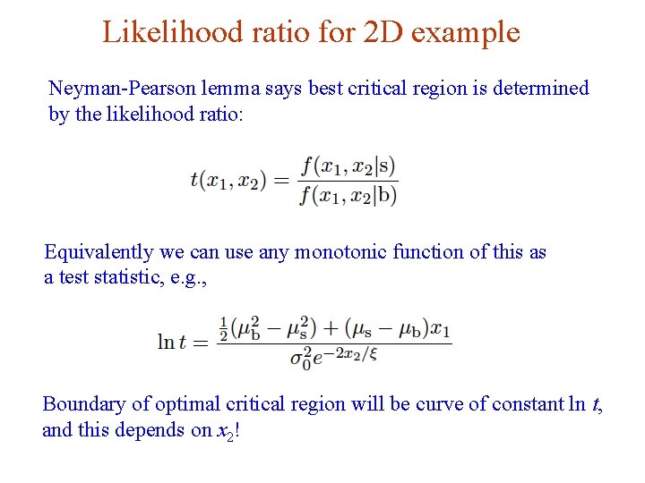 Likelihood ratio for 2 D example Neyman-Pearson lemma says best critical region is determined Likelihood ratio for 2 D example Neyman-Pearson lemma says best critical region is determined