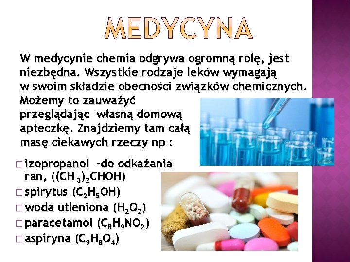 W medycynie chemia odgrywa ogromną rolę, jest niezbędna. Wszystkie rodzaje leków wymagają w swoim W medycynie chemia odgrywa ogromną rolę, jest niezbędna. Wszystkie rodzaje leków wymagają w swoim