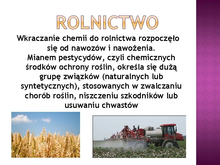 Wkraczanie chemii do rolnictwa rozpoczęło się od nawozów i nawożenia. Mianem pestycydów, czyli chemicznych