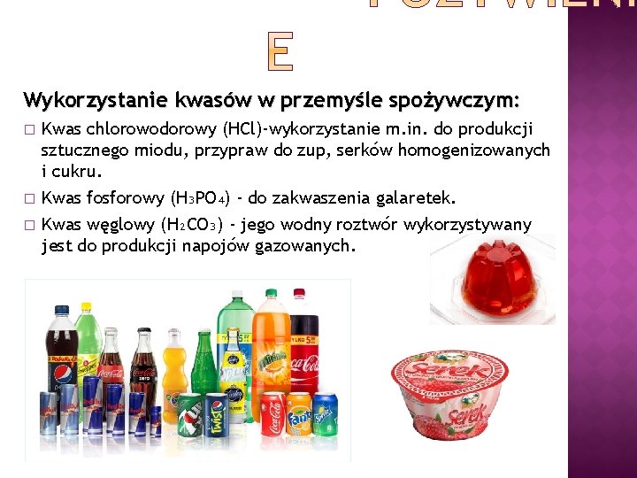 Wykorzystanie kwasów w przemyśle spożywczym: � Kwas chlorowodorowy (HCl)-wykorzystanie m. in. do produkcji sztucznego