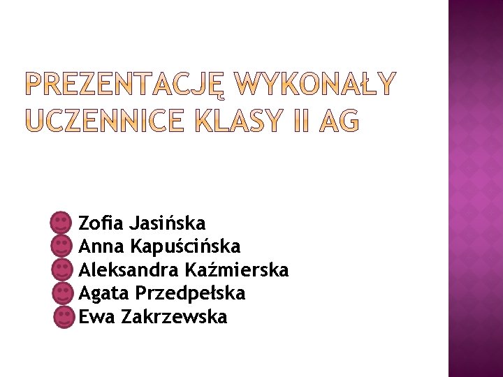 Zofia Jasińska Anna Kapuścińska Aleksandra Kaźmierska Agata Przedpełska Ewa Zakrzewska 