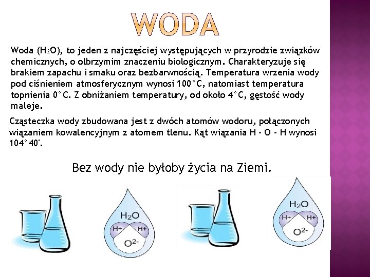Woda (H₂O), to jeden z najczęściej występujących w przyrodzie związków chemicznych, o olbrzymim znaczeniu