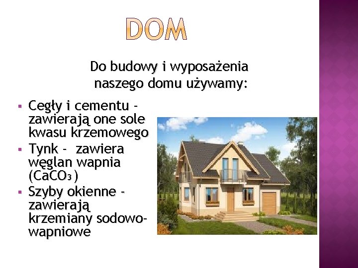 Do budowy i wyposażenia naszego domu używamy: § § § Cegły i cementu zawierają