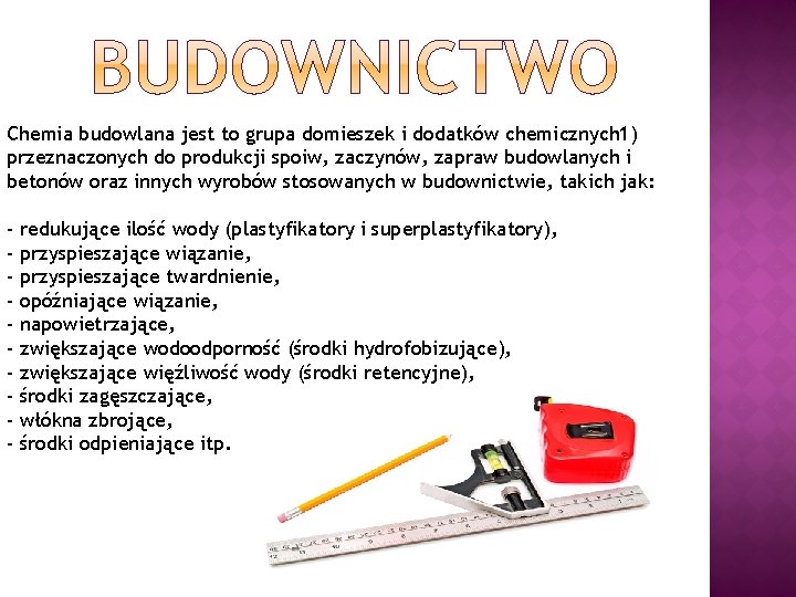 Chemia budowlana jest to grupa domieszek i dodatków chemicznych 1) przeznaczonych do produkcji spoiw, Chemia budowlana jest to grupa domieszek i dodatków chemicznych 1) przeznaczonych do produkcji spoiw,