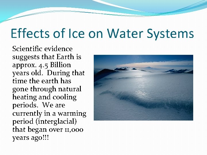Effects of Ice on Water Systems Scientific evidence suggests that Earth is approx. 4.