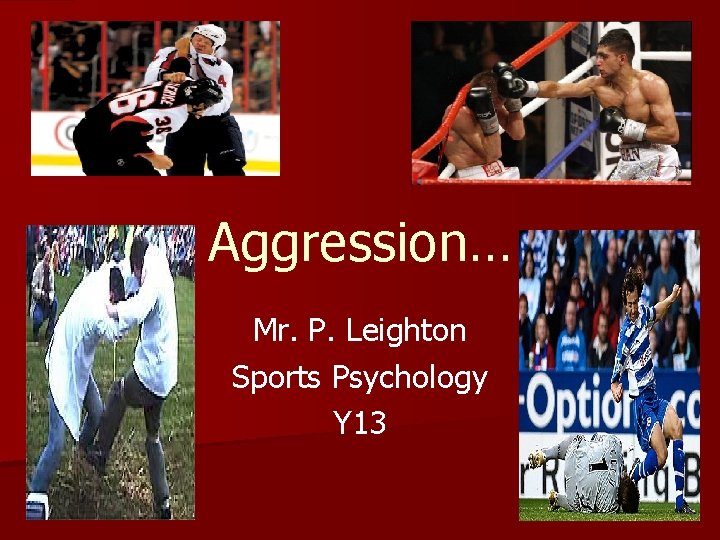 Aggression… Mr. P. Leighton Sports Psychology Y 13 