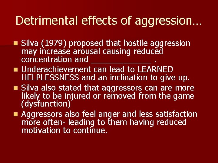 Detrimental effects of aggression… n n Silva (1979) proposed that hostile aggression may increase