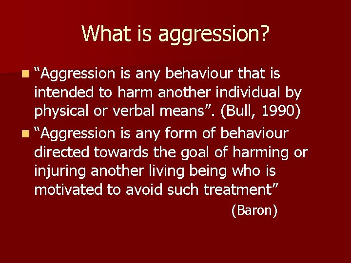 What is aggression? n “Aggression is any behaviour that is intended to harm another