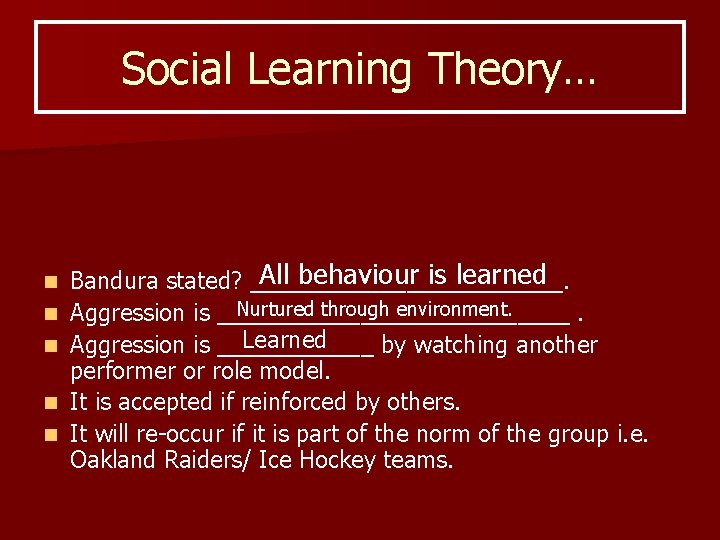 Social Learning Theory… n n n All behaviour is learned Bandura stated? ____________. Nurtured