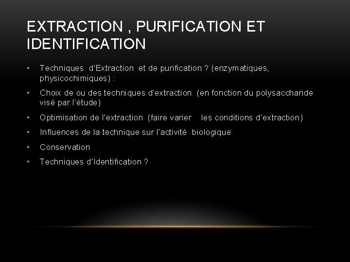 EXTRACTION , PURIFICATION ET IDENTIFICATION • Techniques d’Extraction et de purification ? (enzymatiques, physicochimiques)