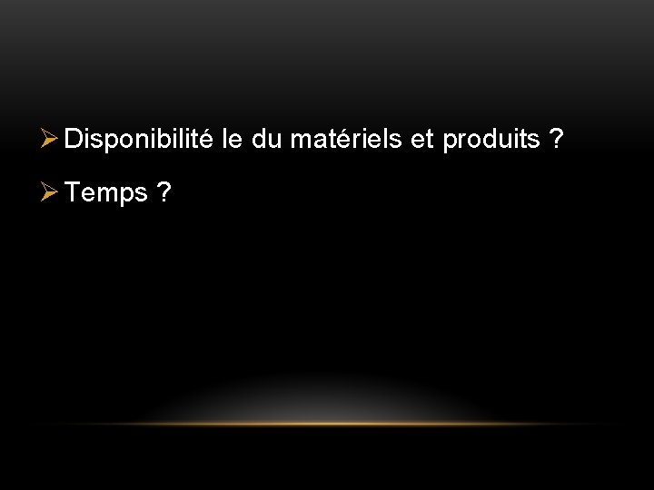 Ø Disponibilité le du matériels et produits ? Ø Temps ? 