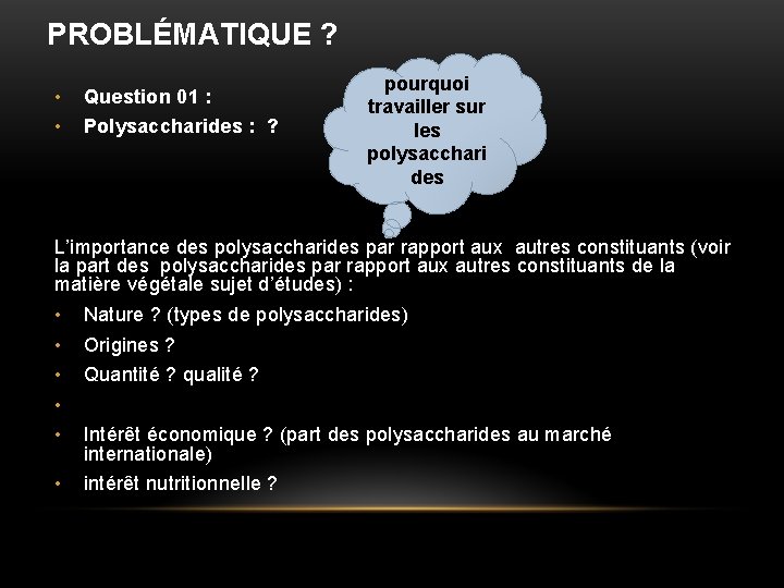 PROBLÉMATIQUE ? • • Question 01 : Polysaccharides : ? pourquoi travailler sur les