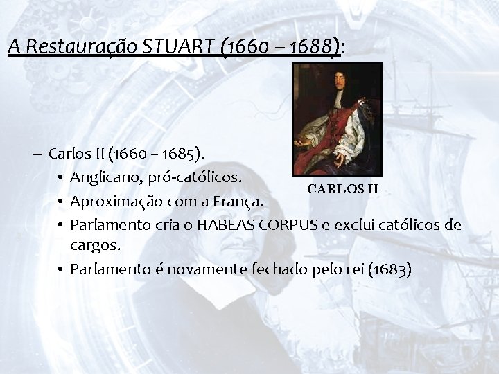 A Restauração STUART (1660 – 1688): – Carlos II (1660 – 1685). • Anglicano,