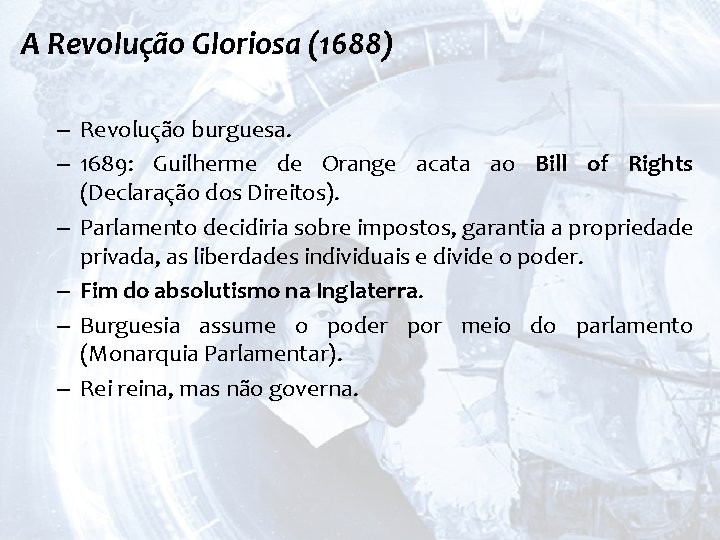 A Revolução Gloriosa (1688) – Revolução burguesa. – 1689: Guilherme de Orange acata ao