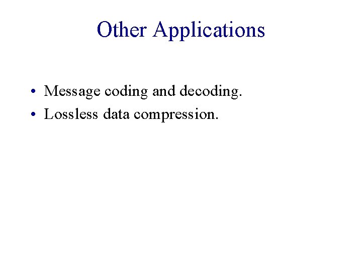 Other Applications • Message coding and decoding. • Lossless data compression. 