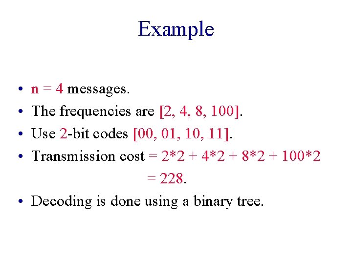 Example • • n = 4 messages. The frequencies are [2, 4, 8, 100].