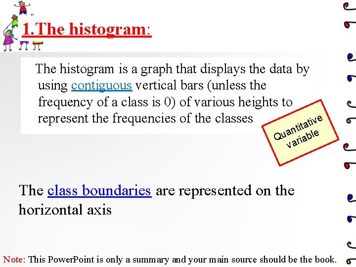 1. The histogram: The histogram is a graph that displays the data by using