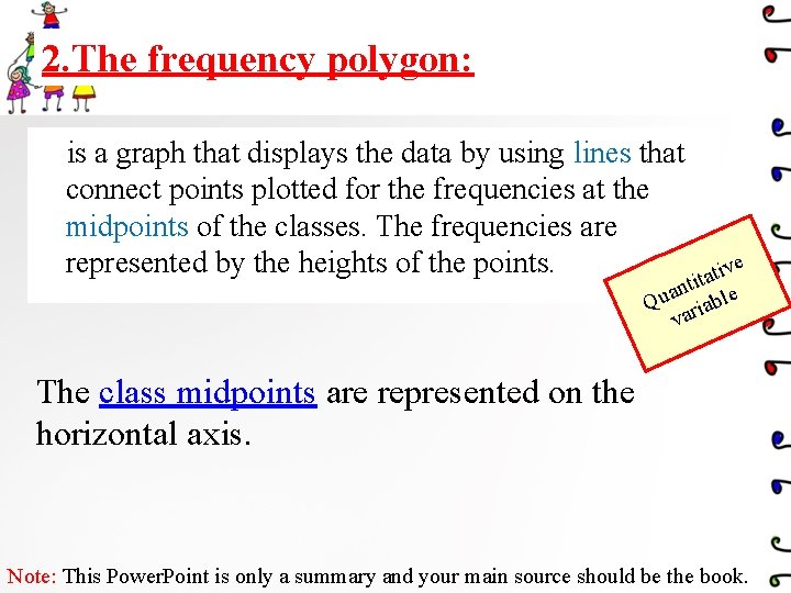 2. The frequency polygon: is a graph that displays the data by using lines