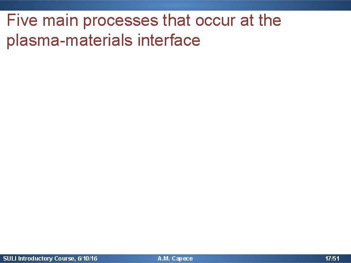 Five main processes that occur at the plasma-materials interface SULI Introductory Course, 6/10/16 A.