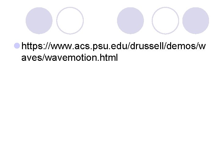 l https: //www. acs. psu. edu/drussell/demos/w aves/wavemotion. html 