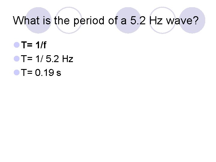 What is the period of a 5. 2 Hz wave? l T= 1/f l