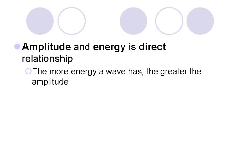 l Amplitude and energy is direct relationship ¡The more energy a wave has, the