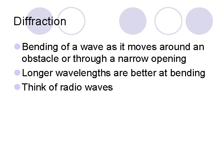 Diffraction l Bending of a wave as it moves around an obstacle or through