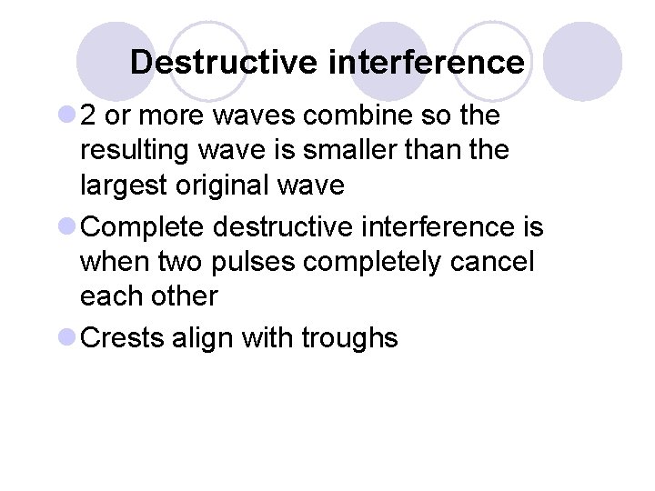 Destructive interference l 2 or more waves combine so the resulting wave is smaller