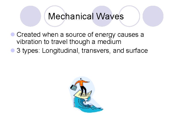 Mechanical Waves l Created when a source of energy causes a vibration to travel