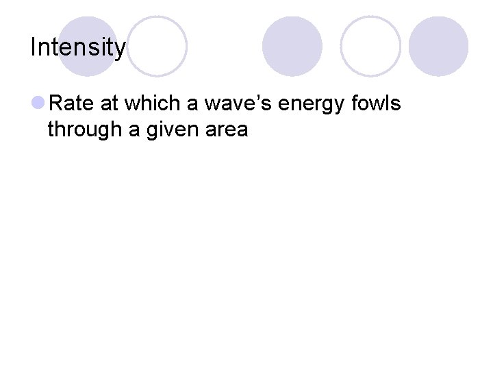 Intensity l Rate at which a wave’s energy fowls through a given area 