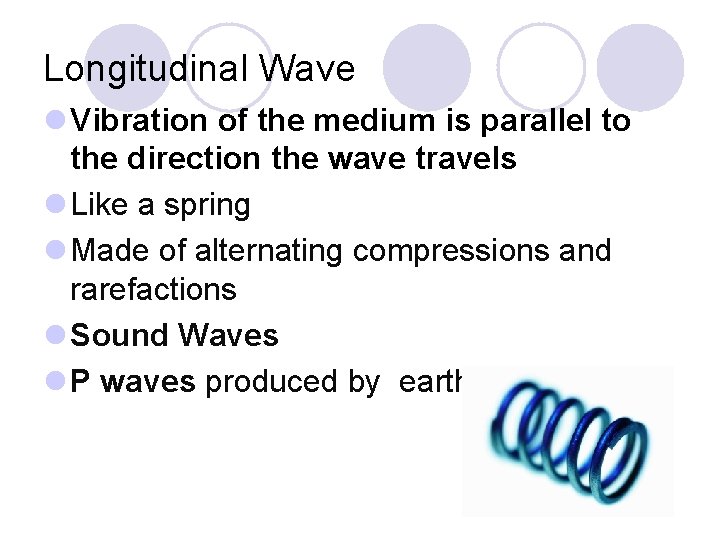 Longitudinal Wave l Vibration of the medium is parallel to the direction the wave