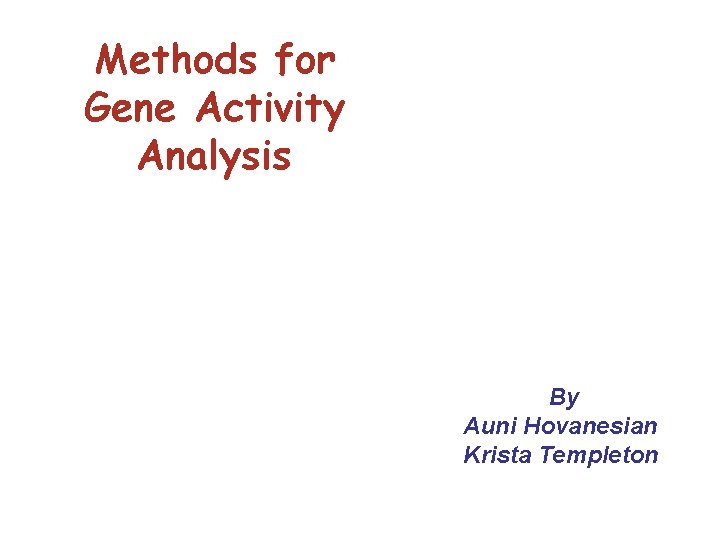 Methods for Gene Activity Analysis By Auni Hovanesian Krista Templeton 