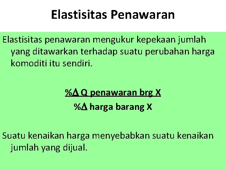 Elastisitas Penawaran Elastisitas penawaran mengukur kepekaan jumlah yang ditawarkan terhadap suatu perubahan harga komoditi