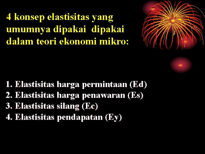 4 konsep elastisitas yang umumnya dipakai dalam teori ekonomi mikro: 1. Elastisitas harga permintaan