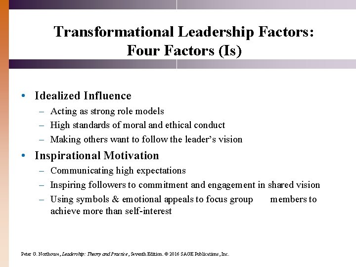 Transformational Leadership Factors: Four Factors (Is) • Idealized Influence – Acting as strong role