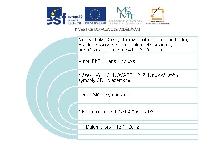 Název školy: Dětský domov, Základní škola praktická, Praktická škola a Školní jídelna, Dlažkovice 1, Název školy: Dětský domov, Základní škola praktická, Praktická škola a Školní jídelna, Dlažkovice 1,