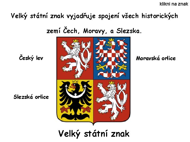 klikni na znak Velký státní znak vyjadřuje spojení všech historických zemí Čech, Moravy, a klikni na znak Velký státní znak vyjadřuje spojení všech historických zemí Čech, Moravy, a