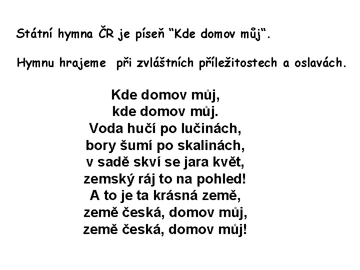 Státní hymna ČR je píseň “Kde domov můj“. Hymnu hrajeme při zvláštních příležitostech a Státní hymna ČR je píseň “Kde domov můj“. Hymnu hrajeme při zvláštních příležitostech a