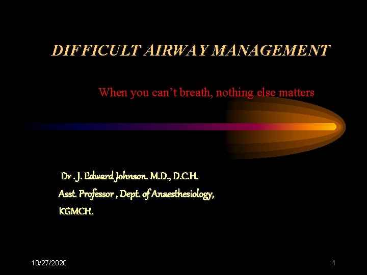 DIFFICULT AIRWAY MANAGEMENT When you can’t breath, nothing else matters Dr. J. Edward Johnson.
