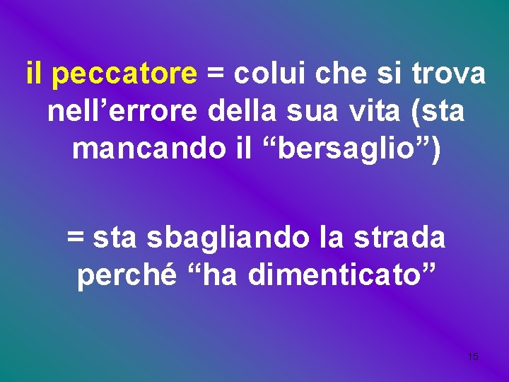 il peccatore = colui che si trova nell’errore della sua vita (sta mancando il