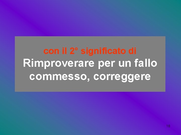 con il 2° significato di Rimproverare per un fallo commesso, correggere 18 con il 2° significato di Rimproverare per un fallo commesso, correggere 18