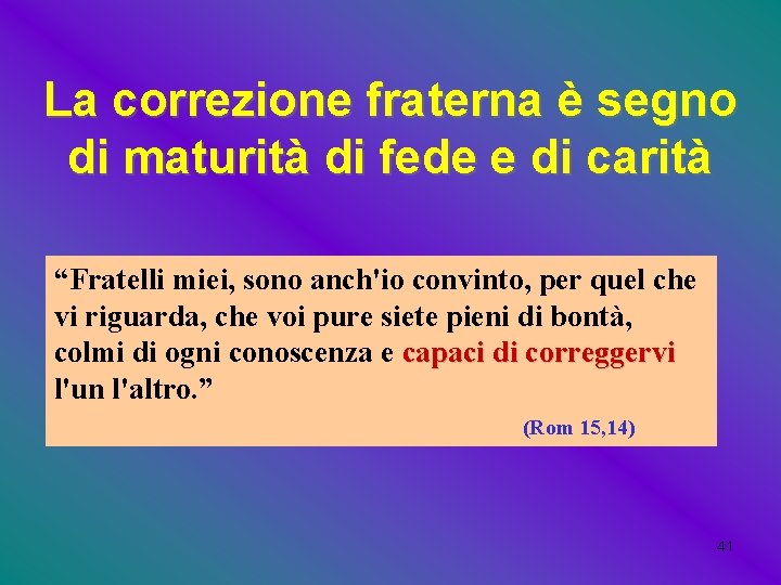 La correzione fraterna è segno di maturità di fede e di carità “Fratelli miei, La correzione fraterna è segno di maturità di fede e di carità “Fratelli miei,