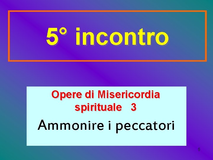 5° incontro Opere di Misericordia spirituale 3 Ammonire i peccatori 5 