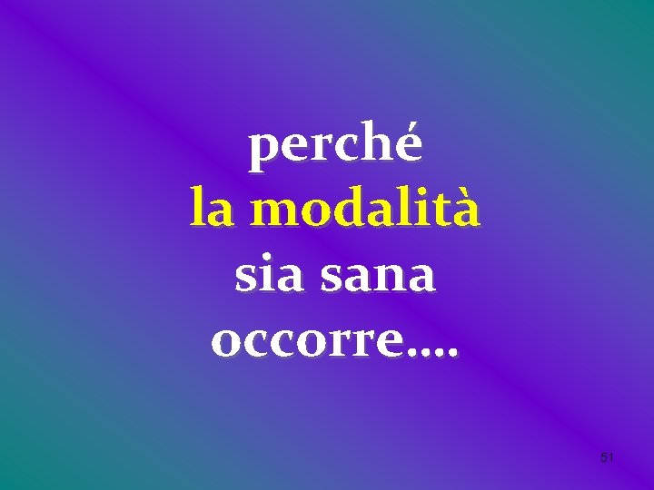 perché la modalità sia sana occorre…. 51 