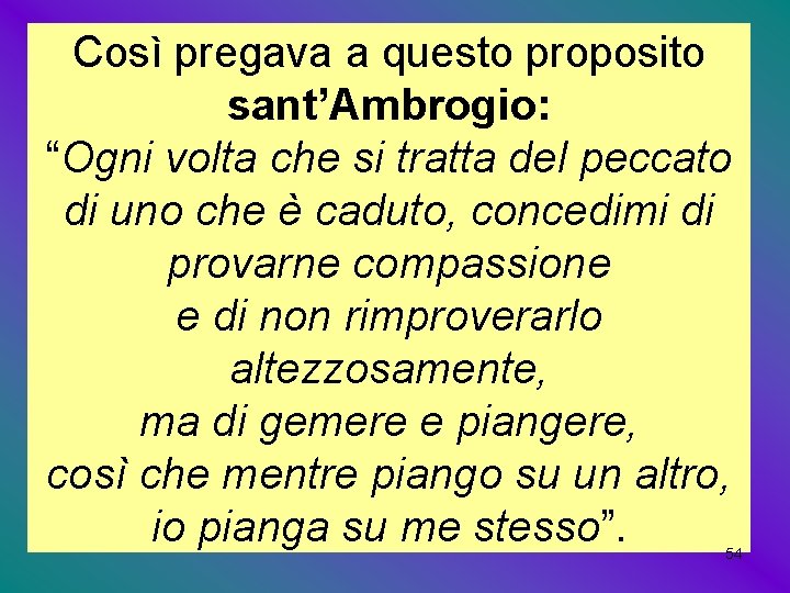 Così pregava a questo proposito sant’Ambrogio: “Ogni volta che si tratta del peccato di